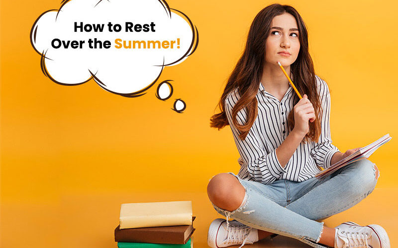 Summer’s officially here. Some students have plenty of plans, while some have no plans at all Here How to Rest Over the Summer.